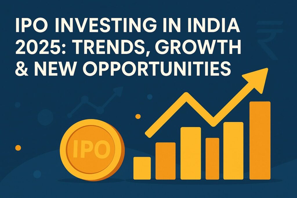 IPO Investing in India 2025: Trends, Growth & New Opportunities